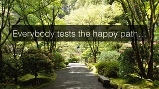 <david.schmitz@senacor.com>
Everybody tests the happy path…
https://ﬂic.kr/p/9MHEme
 