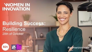 Building Success:
Resilience
28th of October
#womeninnovate
 