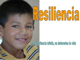 Resiliencia Una infancia infeliz, no determina la vida 