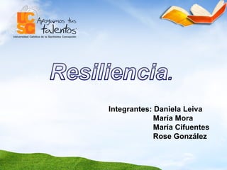 Integrantes: Daniela Leiva María Mora María Cifuentes  Rose González 