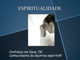 ESPIRITUALIDADE




Confiança em Deus, fé!
Conhecimento da doutrina espírita!!!!
 