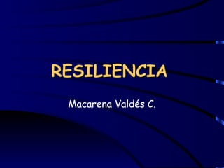 RESILIENCIA   Macarena Valdés C. 