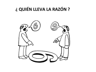 ¿ QUIÉN LLEVA LA RAZÓN ?
 