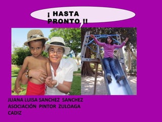 JUANA LUISA SANCHEZ SANCHEZ
ASOCIACIÓN PINTOR ZULOAGA
CADIZ
¡ HASTA
PRONTO !!
 