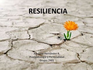 RESILIENCIA
Azucena Hernández R.
Psicopatología y Personalidad
Grupo: 7401
 