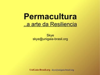 UniGaia-Brasil.org - skye@unigaia-brasil.org
Permacultura
..a arte da Resiliencia
Skye
skye@unigaia-brasil.org
 