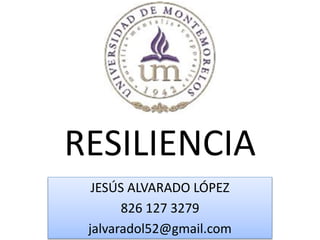 RESILIENCIA
JESÚS ALVARADO LÓPEZ
826 127 3279
jalvaradol52@gmail.com
 