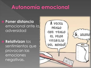  Poner distancia
emocional ante la
adversidad
 Relativizan los
sentimientos que
provocan las
emociones
negativas.
 