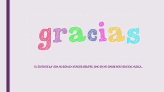 ELÉXITODELAVIDANOESTAENVENCERSIEMPRE,SINOENNODARSEPORVENCIDONUNCA…
 