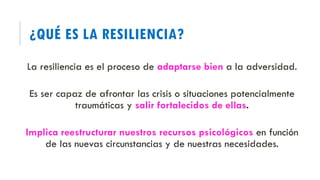 ¿QUÉ ES LA RESILIENCIA?
La resiliencia es el proceso de adaptarse bien a la adversidad.
Es ser capaz de afrontar las crisi...