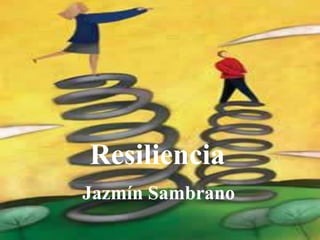 Resiliencia
Jazmín Sambrano
 