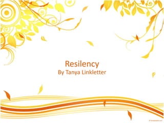 Resilency
By Tanya Linkletter
 