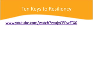 Ten Keys to Resiliency
www.youtube.com/watch?v=ujvCEDwfTX0
 