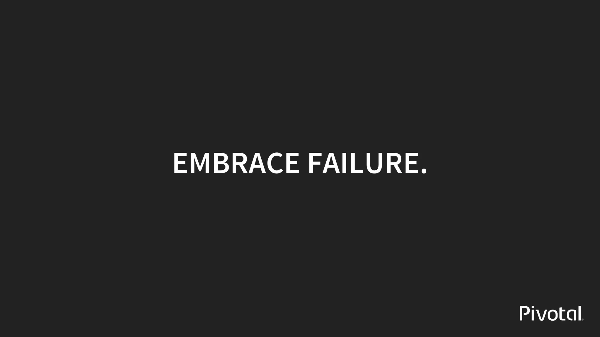 EMBRACE	FAILURE.
 