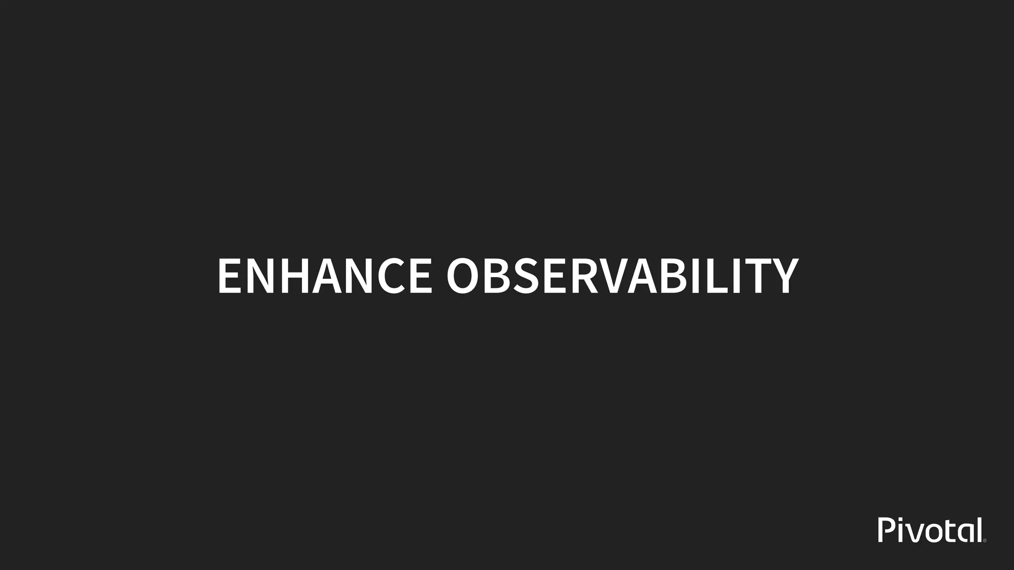 ENHANCE	OBSERVABILITY
 