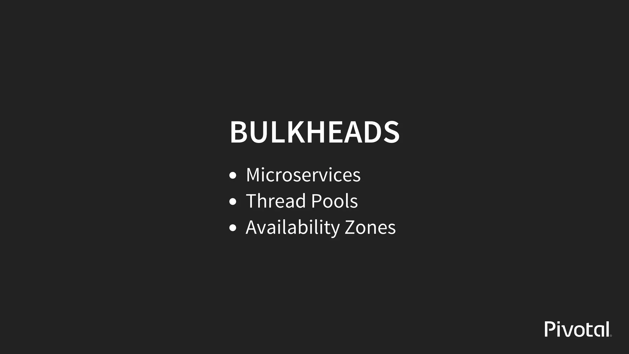 BULKHEADS
Microservices
Thread	Pools
Availability	Zones
 