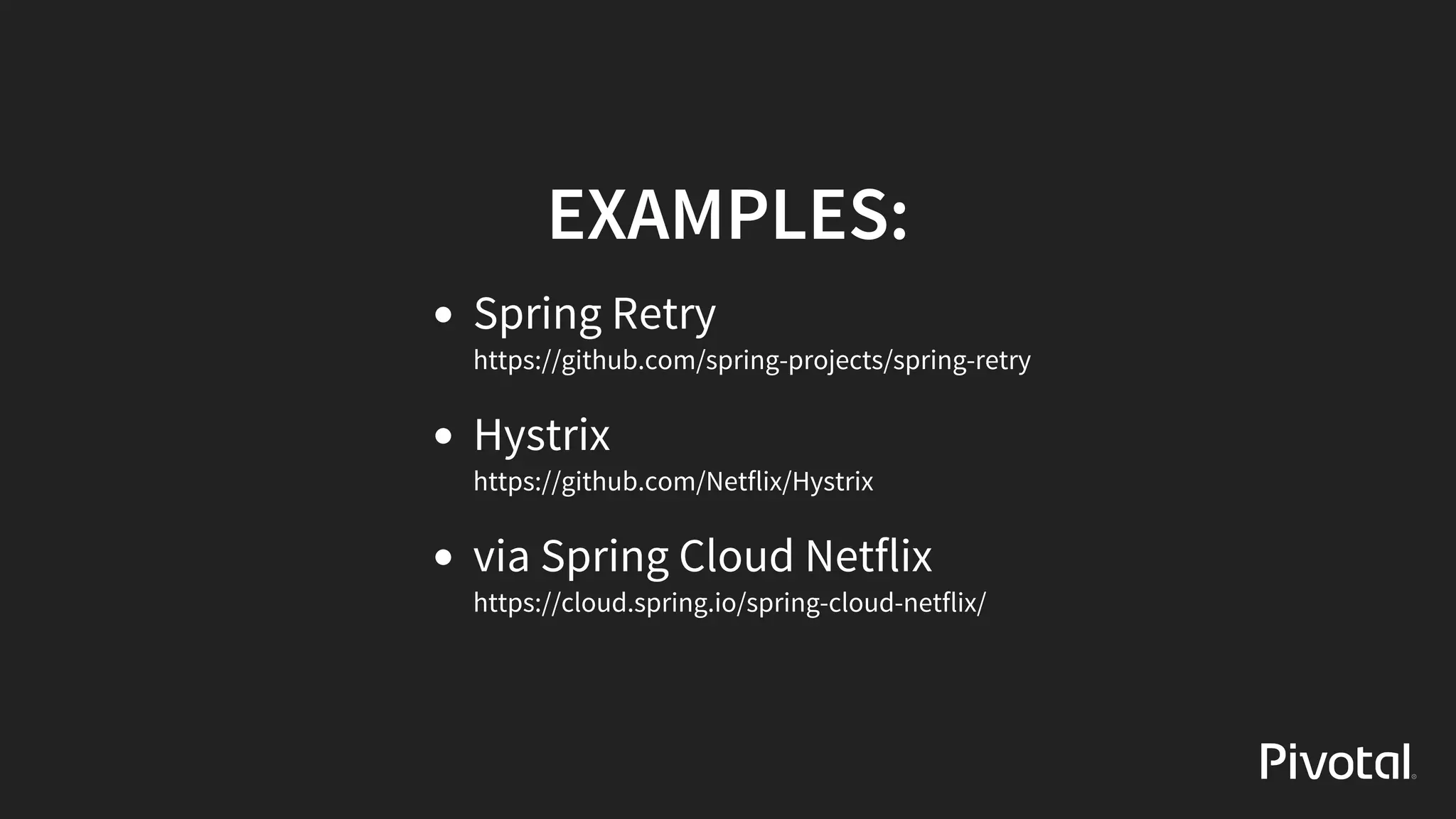 EXAMPLES:
Spring	Retry
https://github.com/spring-projects/spring-retry
Hystrix
https://github.com/Netflix/Hystrix
via	Spring	Cloud	Netflix
https://cloud.spring.io/spring-cloud-netflix/
 