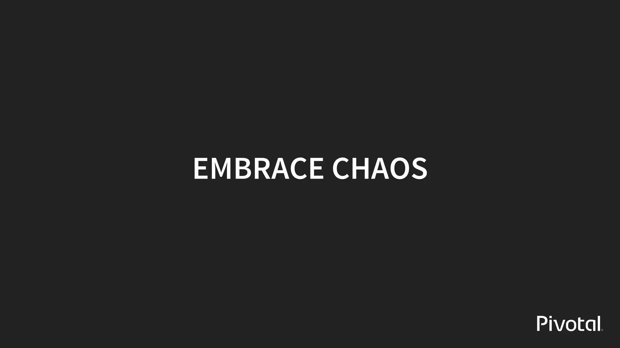 EMBRACE	CHAOS
 