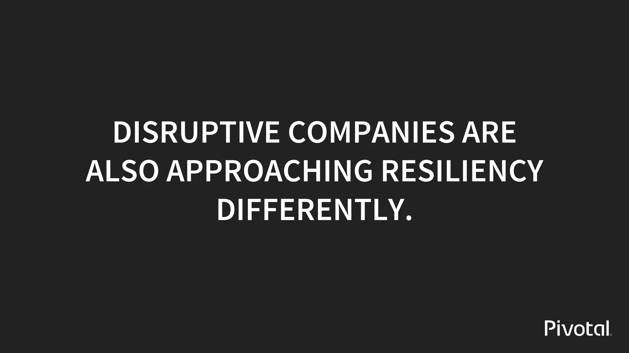 DISRUPTIVE	COMPANIES	ARE
ALSO	APPROACHING	RESILIENCY
DIFFERENTLY.
 