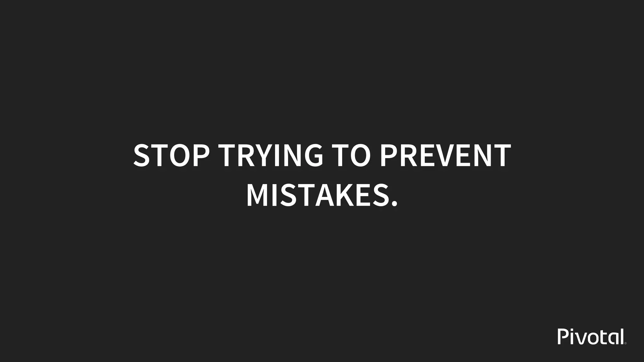 STOP	TRYING	TO	PREVENT
MISTAKES.
 