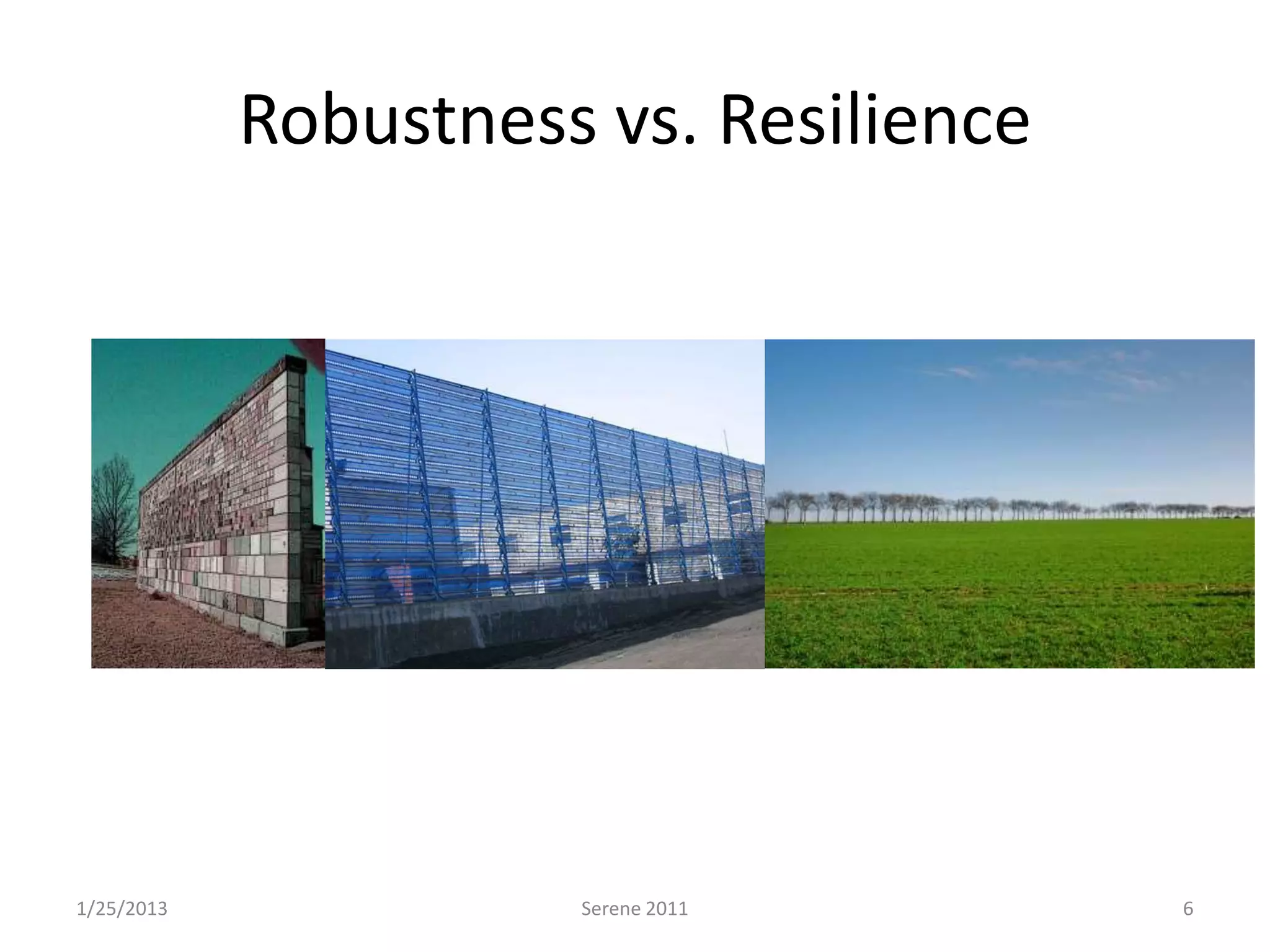 Robustness vs. Resilience




1/25/2013             Serene 2011       6
 