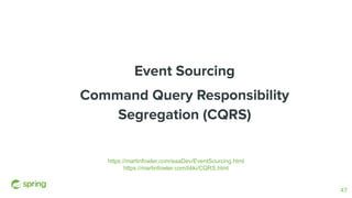Event Sourcing
Command Query Responsibility
Segregation (CQRS)
https://martinfowler.com/eaaDev/EventSourcing.html
https://martinfowler.com/bliki/CQRS.html
47
 