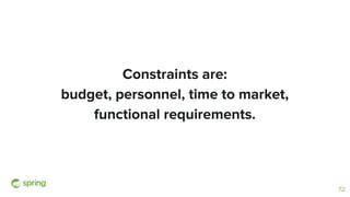 Constraints are:
budget, personnel, time to market,
functional requirements.
72
 
