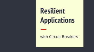 Resilient
Applications
with Circuit Breakers
 
