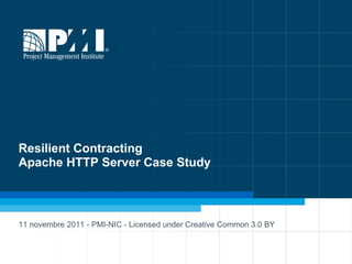 11 novembre 2011 - PMI-NIC - Licensed under Creative Common 3.0 BY Resilient Contracting Apache HTTP Server Case Study 