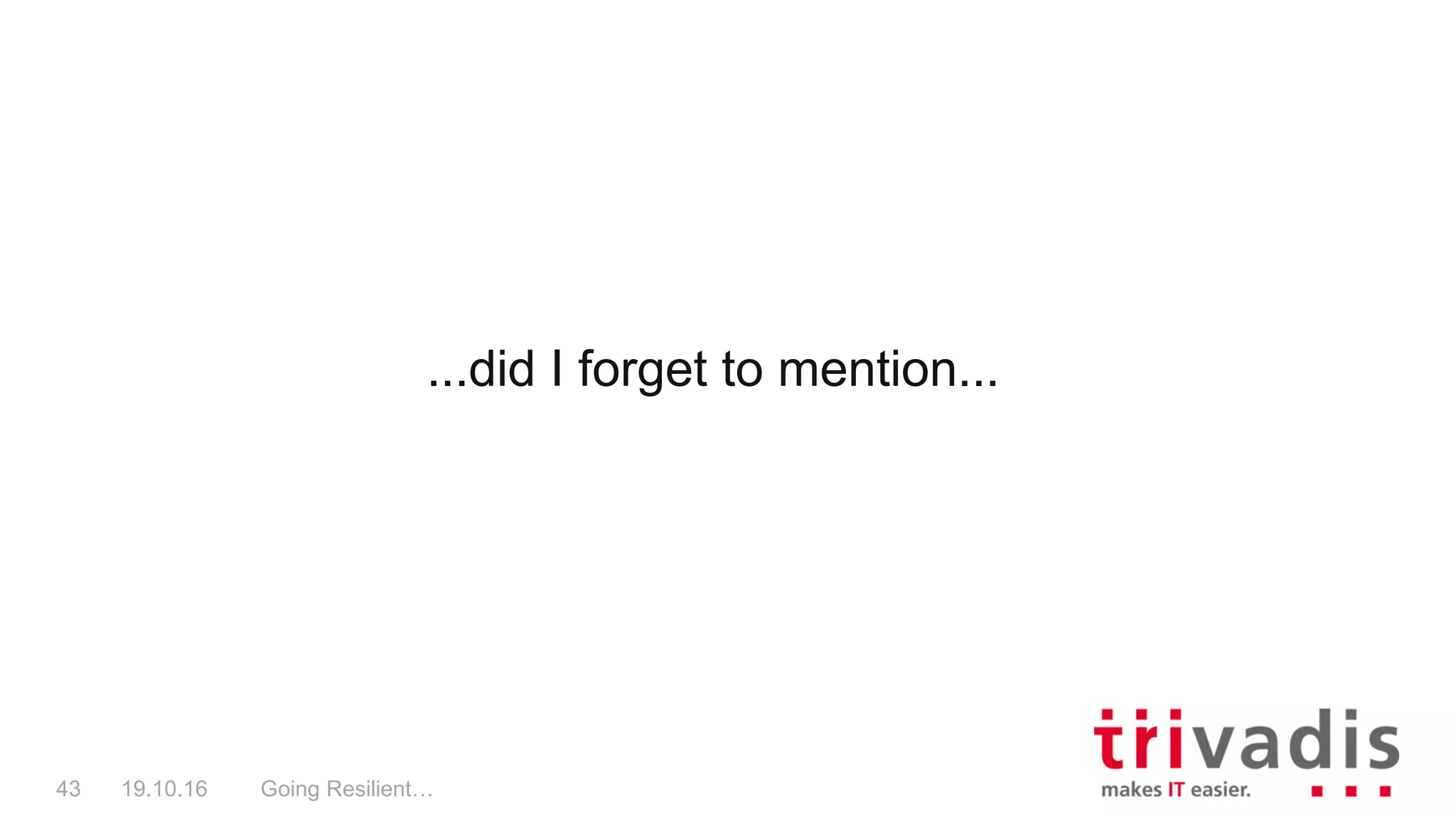 ...did I forget to mention...
Going Resilient…43 19.10.16
 