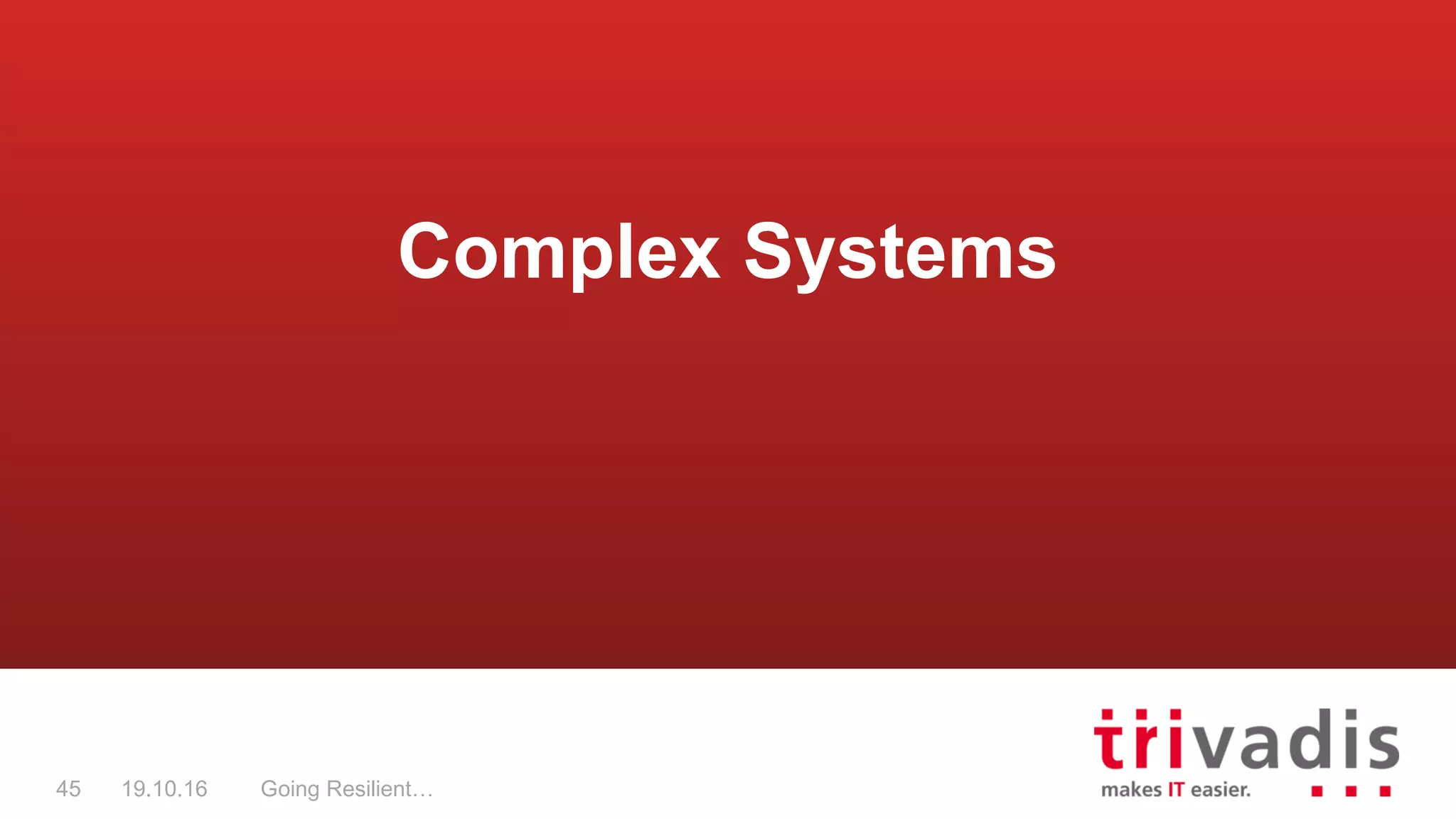 Going Resilient…45 19.10.16
Complex Systems
 