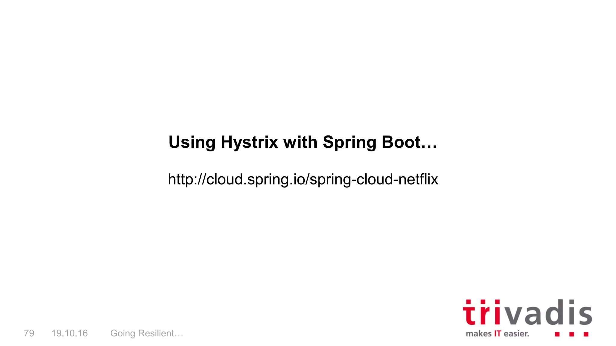 Going Resilient…79 19.10.16
Using Hystrix with Spring Boot…
http://cloud.spring.io/spring-cloud-netflix
 