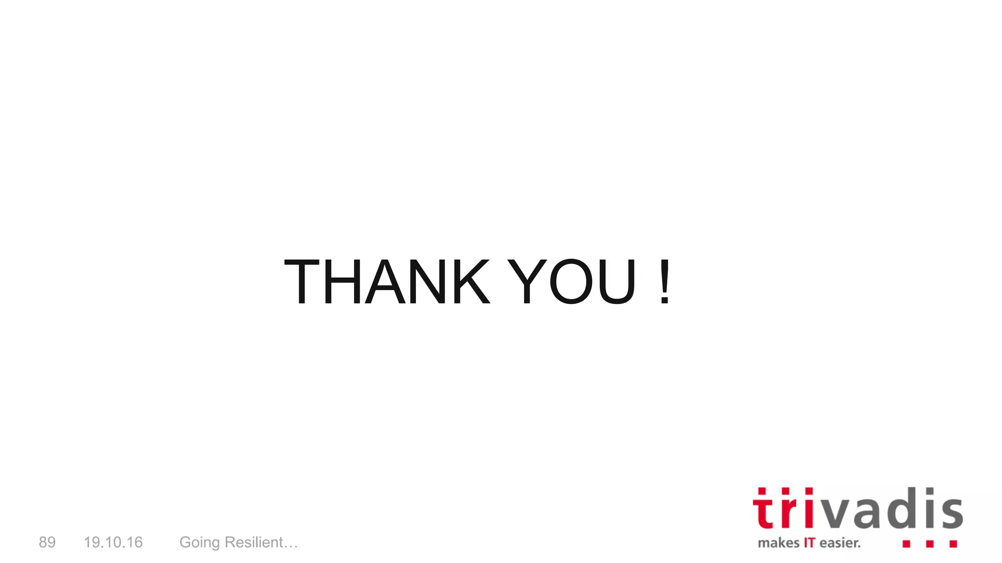 THANK YOU !
Going Resilient…89 19.10.16
 