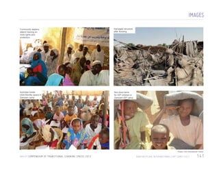 IMAGES
Outdoor activity
Community leaders
attend training on
child rights and
protection

Damaged structure
after flooding

Activities inside
child-friendly space in
Zamzam camp

Laborers setting out
Non-food items
andIDP childrenthe
for excavating in
foundation
Zamzam IDP camp

Photos: Plan International / Darfur

U N I C E F C O M P E N D I U M O F T R A N S I T I O N A L L E A R N I N G S PA C E S 2 0 1 3

DA R F U R / P L A N I N T E R N AT I O N A L / I D P C A M P / 2 0 1 1

141

 