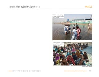 IMAGES

UPDATE FROM TLS COMPENDIUM 2011
Children continued to go
to Tehsil Kot Addu school
during flooding

Children learning outside
prior to TSS being built
in Malook Khan

All photos: UNICEF/ Pakistan

U N I C E F C O M P E N D I U M O F T R A N S I T I O N A L L E A R N I N G S PA C E S 2 0 1 3

PA K I S TA N / F L O O D I N G / U N I C E F / U P DAT E / 2 0 1 1

177

 