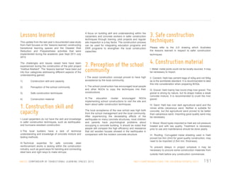 Lessons learned
This update from the last year’s documented case study
from Haiti focuses on the ‘lessons learned’ constructing
transitional learning spaces and the Disaster Risk
Reduction and Preparedness activities that were
implemented during the academic year Sept 2011-July
2012.
The challenges and issues raised here have been
experienced during the construction of the pilot project
“Institue Abellard”. The ‘lessons learned’ have been put
into four categories addressing different aspects of the
understanding gained:
1)

Construction skill and capacity

2)

Perception of the school community

3)

Safe construction techniques

4)

Construction material

1. Construction skill and
capacity
I. Local carpenters do not have the skill and knowledge
in safer construction techniques, such as earthquakeand hurricane-resistant construction.
II. The local builders have a lack of technical
understanding and knowledge of concrete mixture and
testing methods.

A focus on building skill and understanding within the
carpenters and concrete workers in safer construction
techniques through training, pilot projects and regular
site inspection is a key factor. The construction process
can be used for integrating education programs and
DRR programs to strengthen the local construction
capacities.

3. Safe construction
techniques
Please refer to the 3-D drawing which illustrates
the lessons learned in respect to safer construction
techniques

2. Perception of the school 4. Construction material
community

I. Metal: metal joints could not be locally sourced. It may
be necessary to import.

I. The wood construction concept proved to have high
acceptance by the local community.
II. The school construction has encouraged local people
and other NGOs to copy the techniques into their
constructions.
III. The
education
cluster
encouraged
NGOs
implementing school constructions to visit the site and
learn about safer construction techniques.
The local acceptance of the new school was high both
from the school management and the local community.
After experiencing the devastating effects of the
earthquake on many concrete structures, most children
and parents have psychological problems about
occupying a concrete building. It should be noted that
people still compare the high efficiency and resistance
that old wooden houses showed in the earthquake in
comparison with the modern concrete structure.

III. Technical expertise for safe concrete steel
reinforcement works is lacking within the construction
industry, such as good ways for bending and connecting
steel bars and right ways to make stirrups.

U N I C E F C O M P E N D I U M O F T R A N S I T I O N A L L E A R N I N G S PA C E S 2 0 1 3

II. Cement: Haiti has cement bags of 42kg and not 50kg
as is the worldwide standard. It is recommended to take
this into consideration when preparing BOQs.
III. Gravel: Haiti mainly has round chap river gravel. The
gravel is strong by nature, but its shape makes a weak
concrete mixture. It is recommended to crush the river
gravel.
IV. Sand: Haiti has river dark agricultural sand and the
mines white calcareous sand. Neither is suitable for
concrete, but the agricultural sand proved to be better
than calcareous sand. Importing good quality sand may
be necessary.
V. Wood: Wood types imported to Haiti are not pressure
treated and with law quality. Treatment is necessary
prior to use and maintenance should be done yearly.
VI. Roofing: Corrugated metal sheeting used in Haiti
proved too thin (2ml) for good quality construction, may
need to be imported (3.5ml min. thickness).
To prevent delays in project schedule it may be
necessary to procure some construction materials from
outside Haiti before any construction commences.

H A I T I / E A RT H Q UA K E / S AV E T H E C H I L D R E N / U P DAT E / 2 0 1 1

191

 