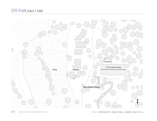 SITE PLAN SCALE 1:1000

Latrines

Fields

2 TLS School Units

Villages

Main Road to Village

N

48

PA K I S TA N / C R S / E A RT H Q UA K E / 2 0 1 0

U N I C E F C O M P E N D I U M O F T R A N S I T I O N A L L E A R N I N G S PA C E S 2 0 1 3

 