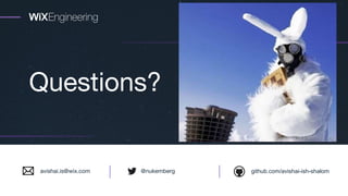 Questions?
github.com/avishai-ish-shalom@nukembergavishai.is@wix.com
 