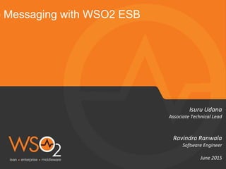 e Messaging with WSO2 ESB
Isuru Udana
Associate Technical Lead
Ravindra Ranwala
Software Engineer
June 2015
 