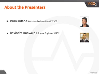 About the Presenters
๏ Isuru UdanaAssociate Technical Lead WSO2
๏ Ravindra Ranwala Software Engineer WSO2
 
