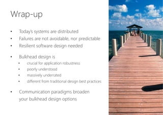 Wrap-up

•  Today’s systems are distributed
•  Failures are not avoidable, nor predictable
•  Resilient software design ne...
