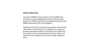 SPECIFIC OBJECTIVES:
The state of DRRM and the utilization of local DRRM fund
sharing were also be highlighted as well as ...