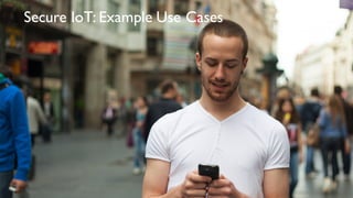 Secure IoT: Example Use Cases
 