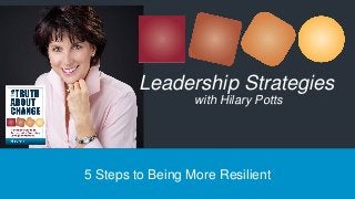 5 Steps to Being More Resilient
Leadership Strategies
with Hilary Potts
 