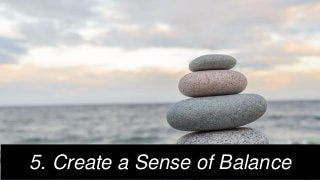 5. Create a Sense of Balance
 