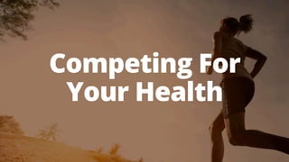 Competing For 
Your Health 
 