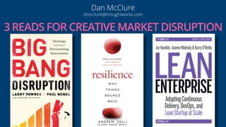 3 READS FOR CREATIVE MARKET DISRUPTION 
42 
Dan McClure 
dmcclure@thoughtworks.com 
