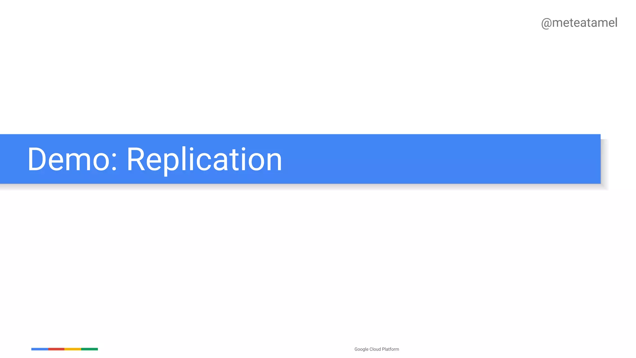 Google Cloud Platform
Demo: Replication
@meteatamel
 