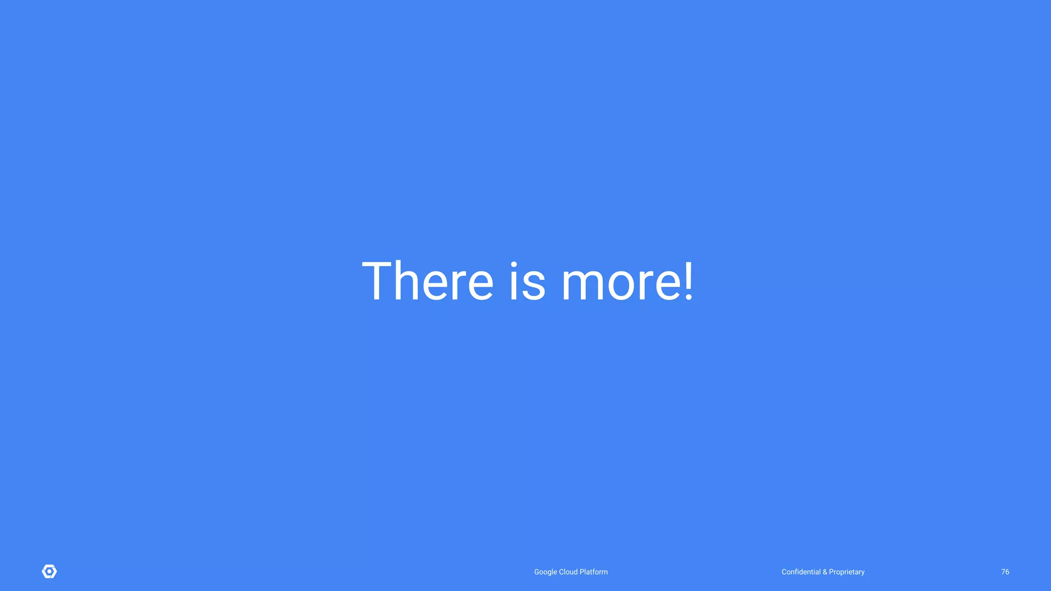 Confidential & ProprietaryGoogle Cloud Platform 76
There is more!
 