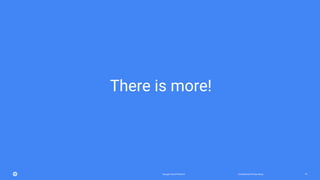 Confidential & ProprietaryGoogle Cloud Platform 76
There is more!
 